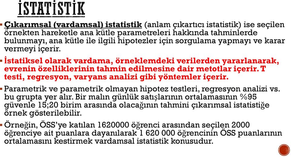 T testi, regresyon, varyans analizi gibi yöntemler içerir. Parametrik ve parametrik olmayan hipotez testleri, regresyon analizi vs. bu grupta yer alır.