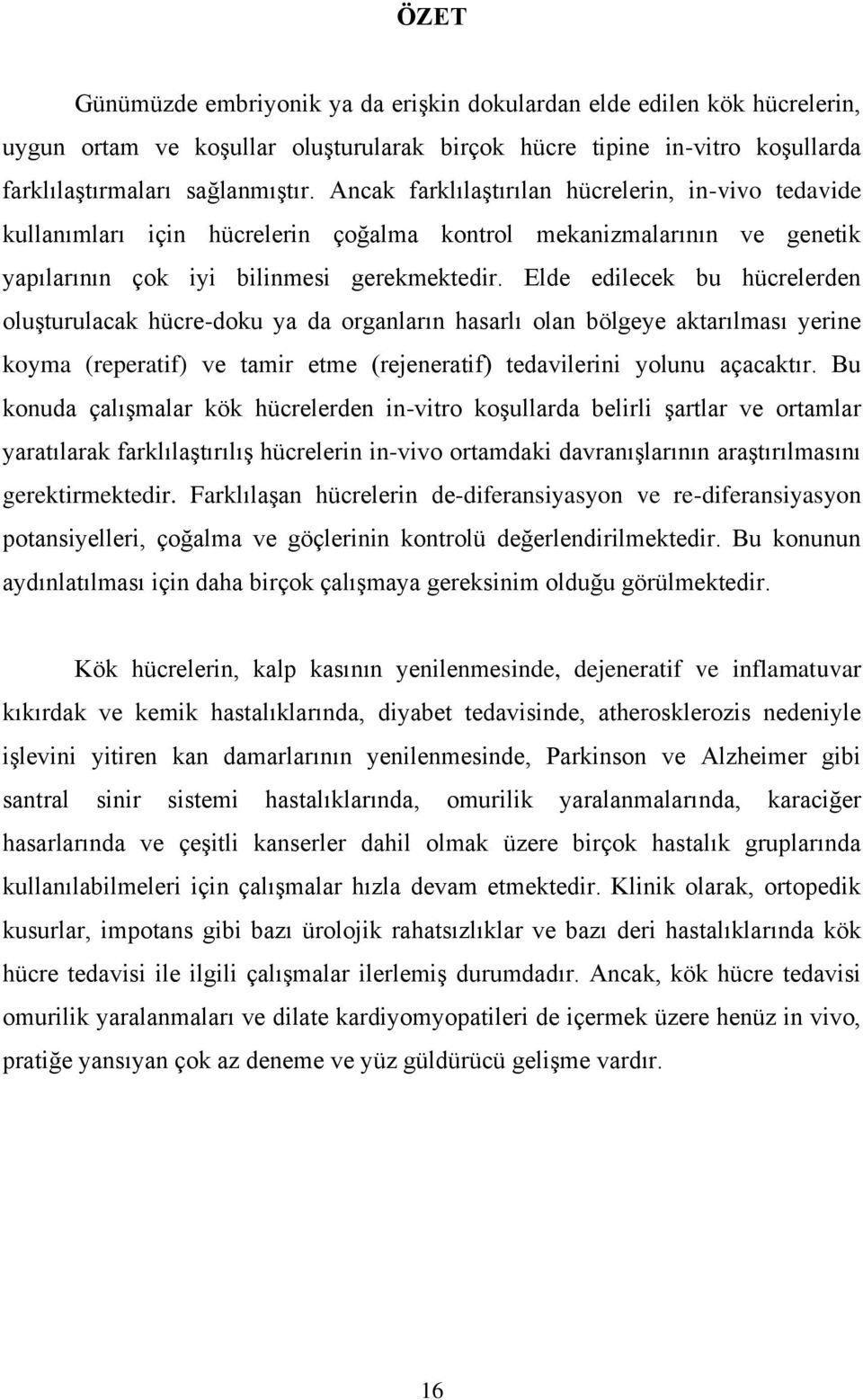 Elde edilecek bu hücrelerden oluşturulacak hücre-doku ya da organların hasarlı olan bölgeye aktarılması yerine koyma (reperatif) ve tamir etme (rejeneratif) tedavilerini yolunu açacaktır.