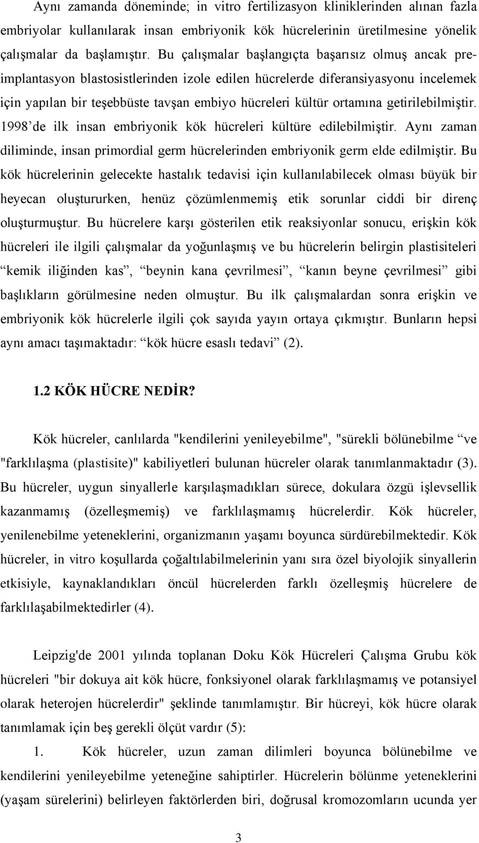 ortamına getirilebilmiştir. 1998 de ilk insan embriyonik kök hücreleri kültüre edilebilmiştir. Aynı zaman diliminde, insan primordial germ hücrelerinden embriyonik germ elde edilmiştir.