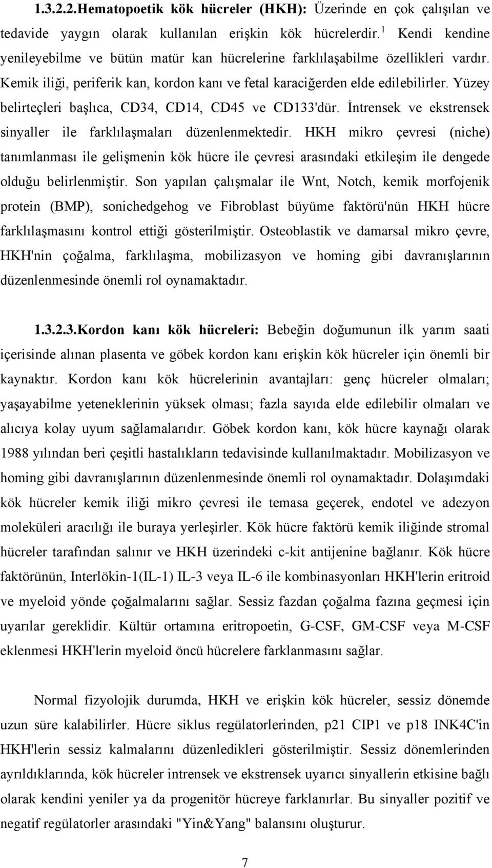 Yüzey belirteçleri başlıca, CD34, CD14, CD45 ve CD133'dür. İntrensek ve ekstrensek sinyaller ile farklılaşmaları düzenlenmektedir.