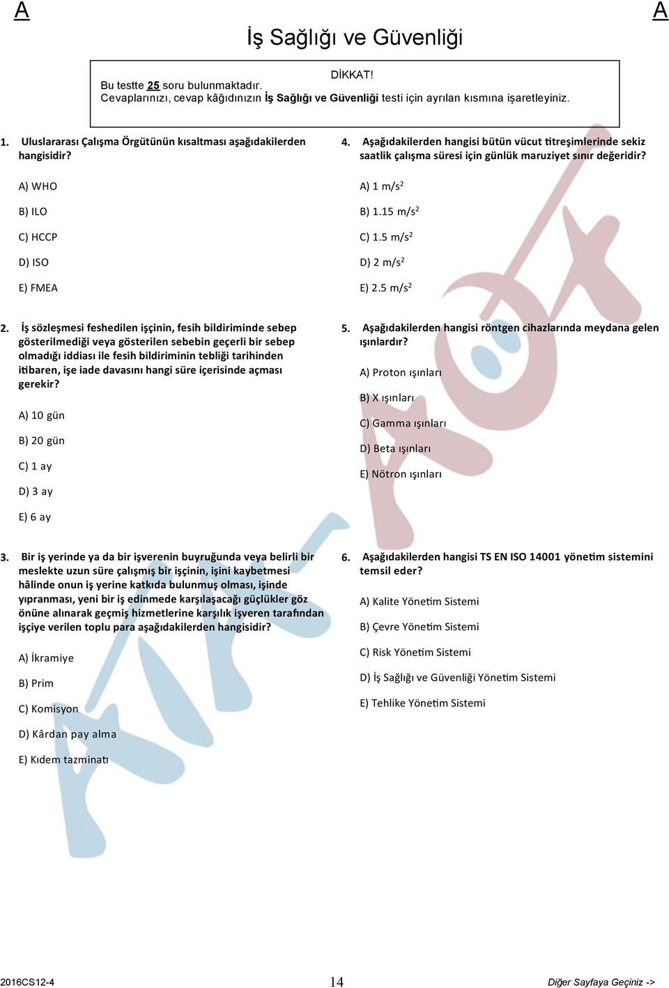 şağıdakilerden hangisi bütün vücut treşimlerinde sekiz saatlik çalışma süresi için günlük maruziyet sınır değeridir? ) 1 m/s 2 B) 1.15 m/s 2 C) 1.5 m/s 2 D) 2 m/s 2 E) 2.5 m/s 2 2.