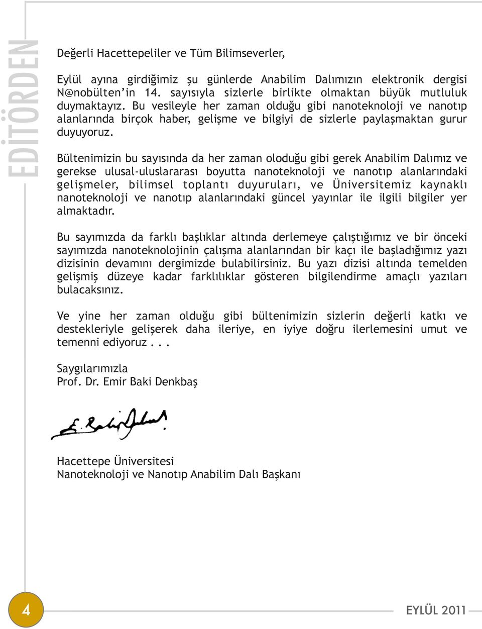 Bu vesileyle her zaman olduğu gibi nanoteknoloji ve nanotıp alanlarında birçok haber, gelişme ve bilgiyi de sizlerle paylaşmaktan gurur duyuyoruz.