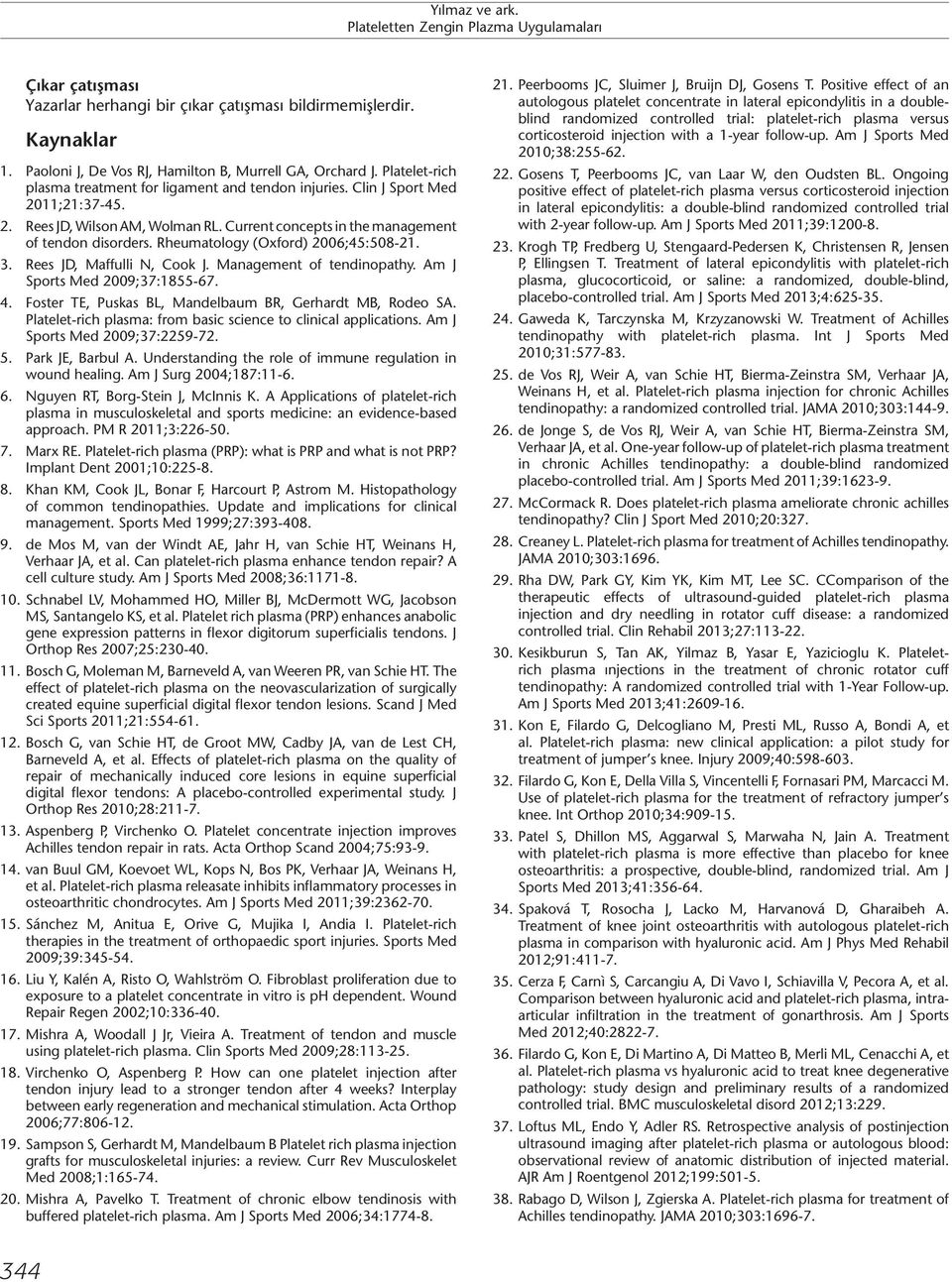 Rheumatology (Oxford) 2006;45:508-21. 3. Rees JD, Maffulli N, Cook J. Management of tendinopathy. Am J Sports Med 2009;37:1855-67. 4. Foster TE, Puskas BL, Mandelbaum BR, Gerhardt MB, Rodeo SA.