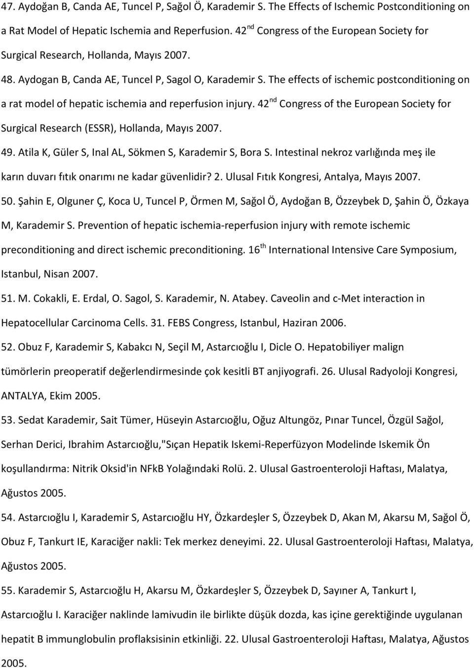 The effects of ischemic postconditioning on a rat model of hepatic ischemia and reperfusion injury. 42 nd Congress of the European Society for Surgical Research (ESSR), Hollanda, Mayıs 2007. 49.