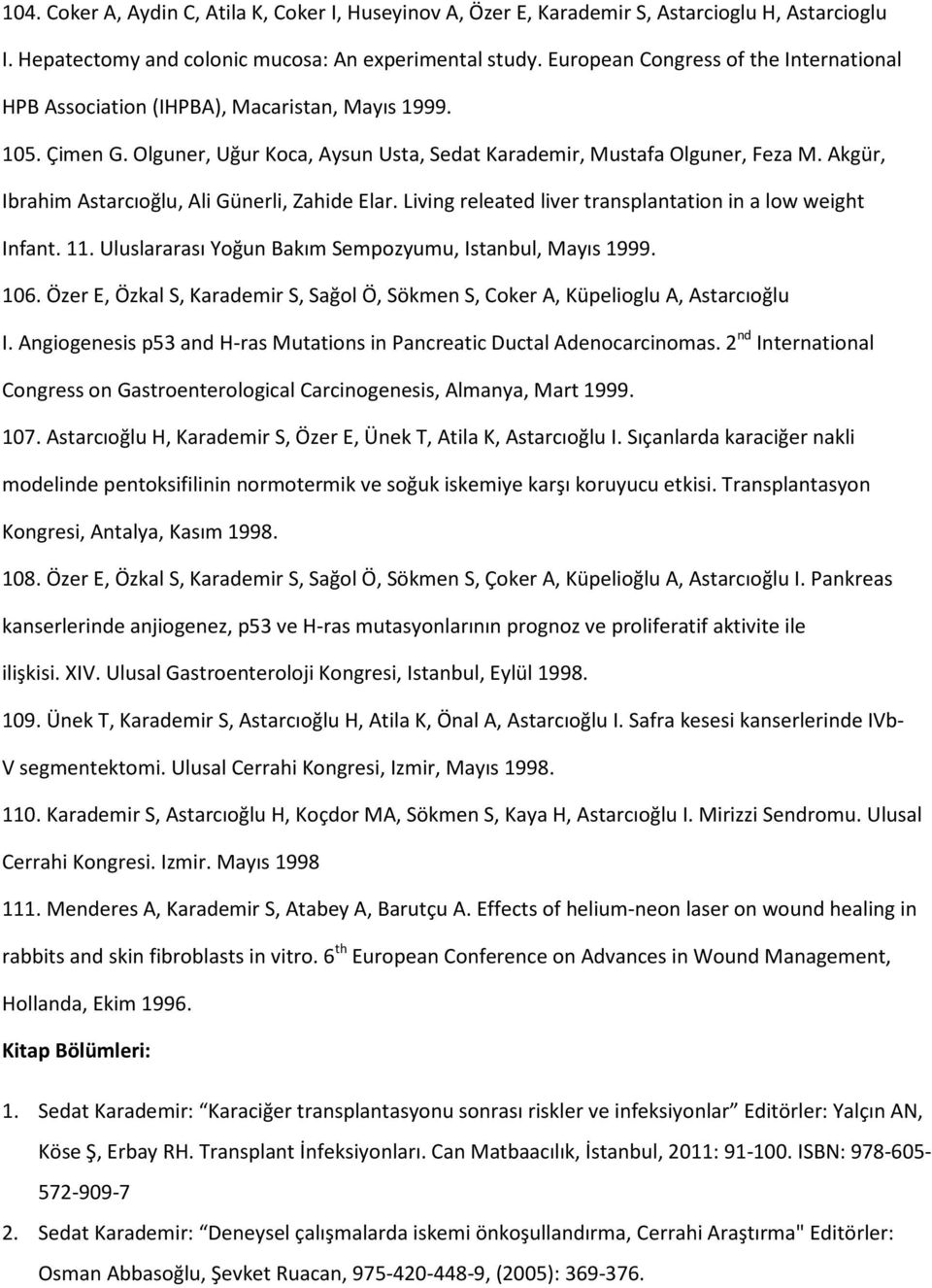 Akgür, Ibrahim Astarcıoğlu, Ali Günerli, Zahide Elar. Living releated liver transplantation in a low weight Infant. 11. Uluslararası Yoğun Bakım Sempozyumu, Istanbul, Mayıs 1999. 106.