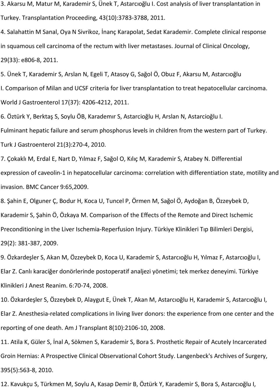 Journal of Clinical Oncology, 29(33): e806-8, 2011. 5. Ünek T, Karademir S, Arslan N, Egeli T, Atasoy G, Sağol Ö, Obuz F, Akarsu M, Astarcıoğlu I.