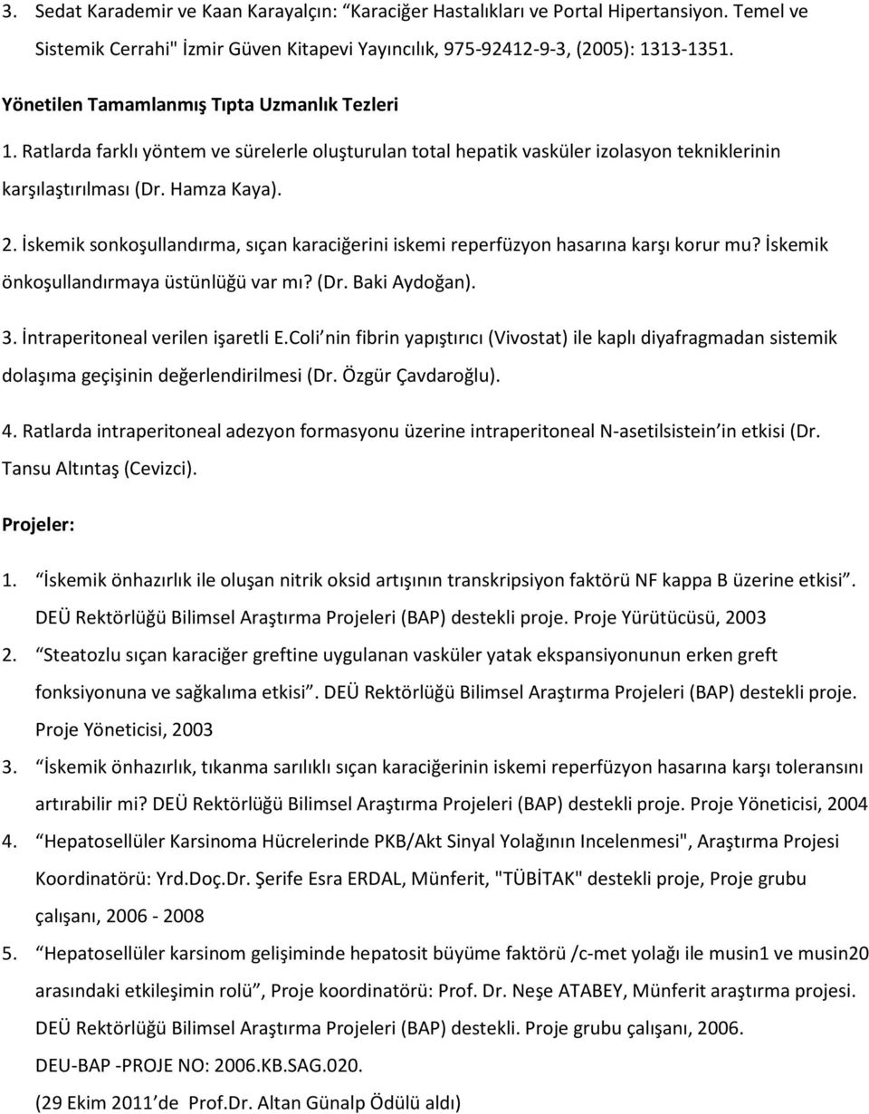 İskemik sonkoşullandırma, sıçan karaciğerini iskemi reperfüzyon hasarına karşı korur mu? İskemik önkoşullandırmaya üstünlüğü var mı? (Dr. Baki Aydoğan). 3. İntraperitoneal verilen işaretli E.