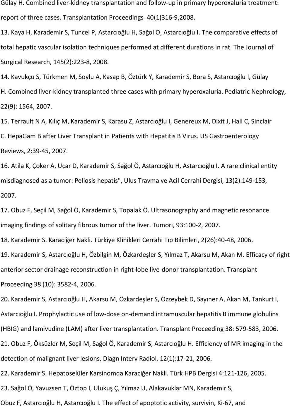 The Journal of Surgical Research, 145(2):223-8, 2008. 14. Kavukçu S, Türkmen M, Soylu A, Kasap B, Öztürk Y, Karademir S, Bora S, Astarcıoğlu I, Gülay H.