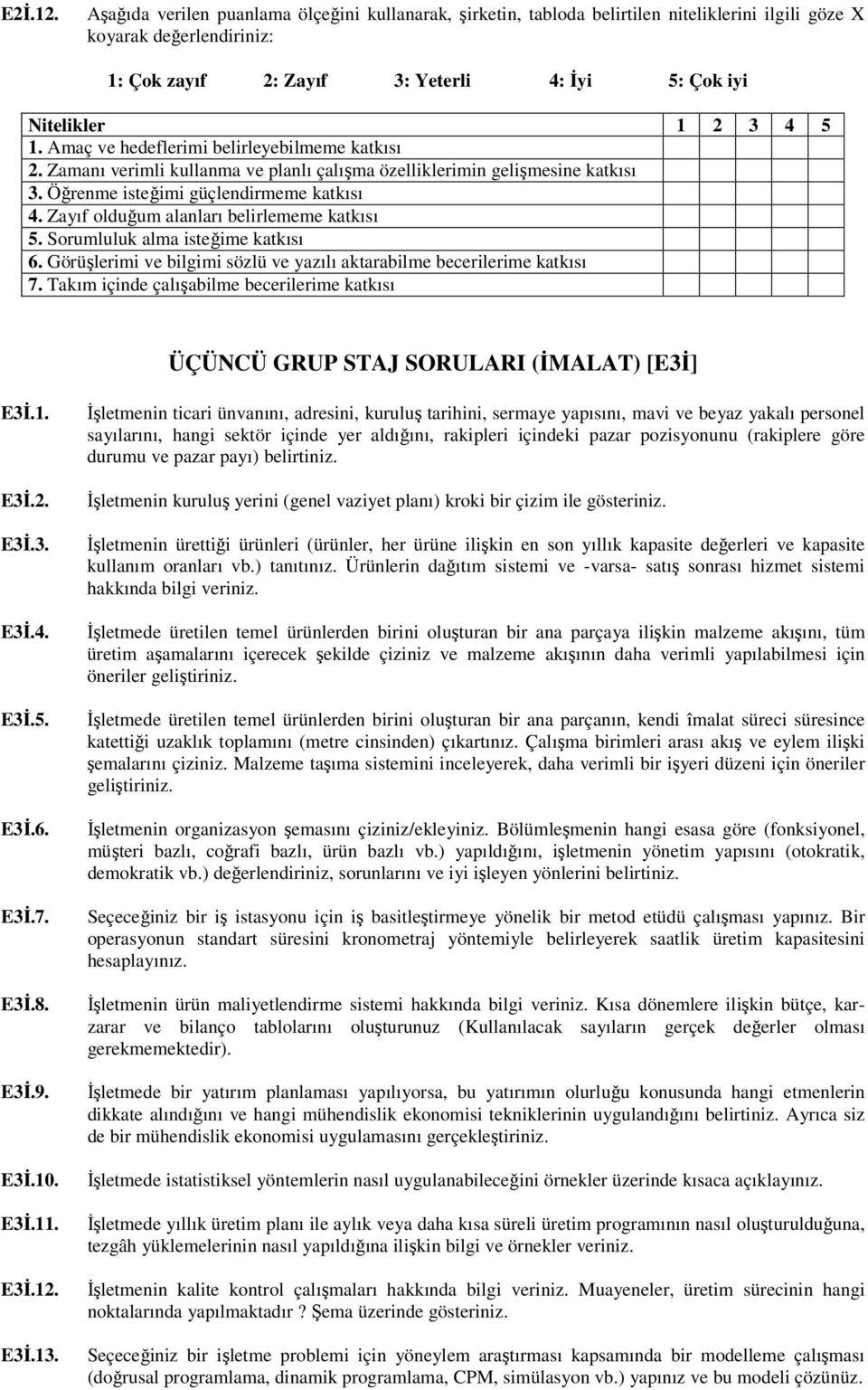 İşletmede üretilen temel ürünlerden birini oluşturan bir ana parçaya ilişkin malzeme akışını, tüm üretim aşamalarını içerecek şekilde çiziniz ve malzeme akışının daha verimli yapılabilmesi için