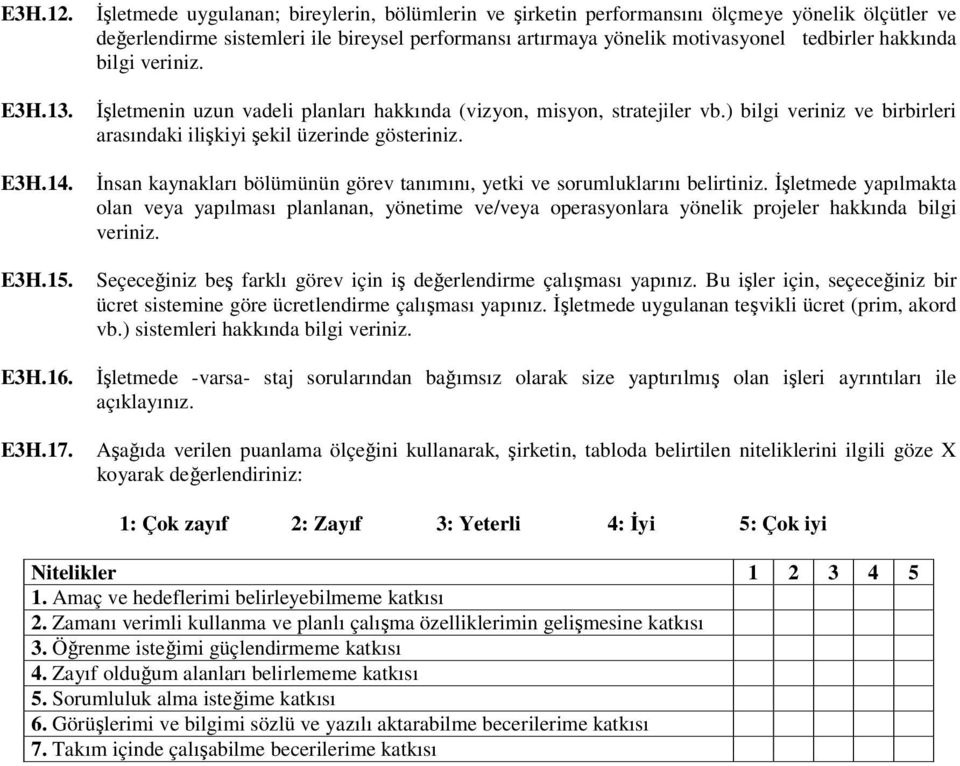 bilgi veriniz. E3H.13. İşletmenin uzun vadeli planları hakkında (vizyon, misyon, stratejiler vb.) bilgi veriniz ve birbirleri arasındaki ilişkiyi şekil üzerinde gösteriniz. E3H.14.