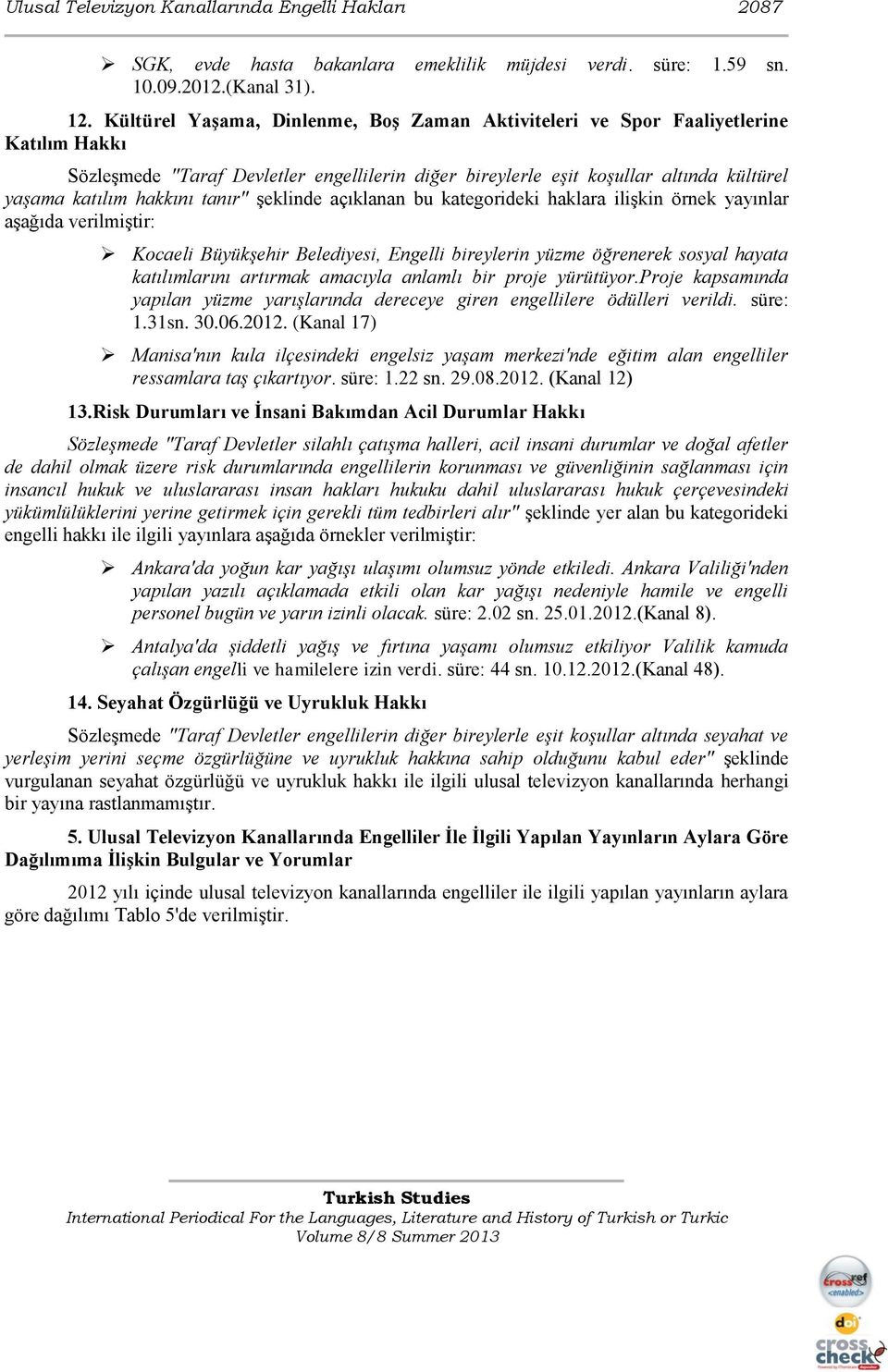 tanır" şeklinde açıklanan bu kategorideki haklara ilişkin örnek yayınlar aşağıda verilmiştir: Kocaeli Büyükşehir Belediyesi, Engelli bireylerin yüzme öğrenerek sosyal hayata katılımlarını artırmak