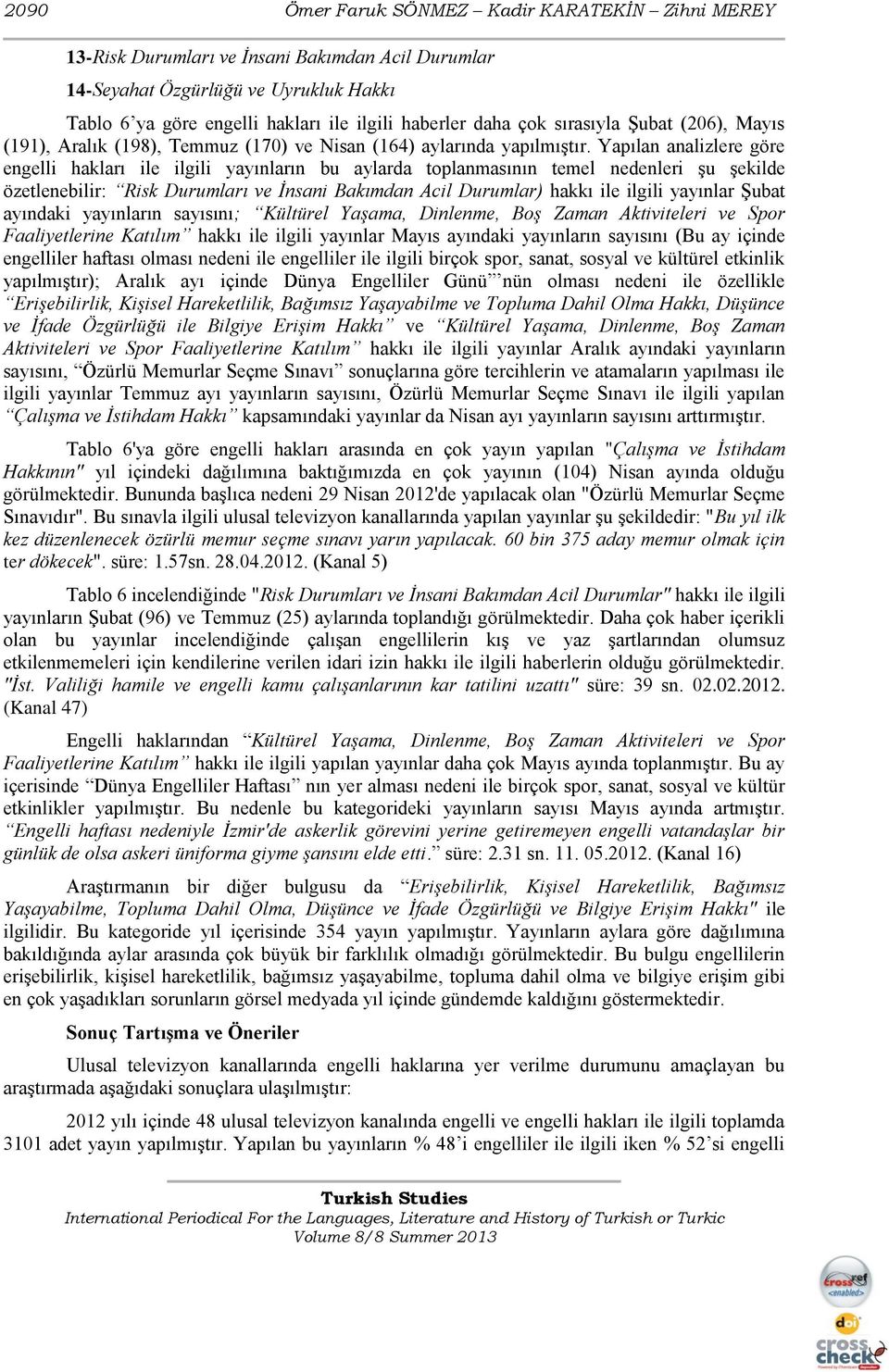 Yapılan analizlere göre engelli hakları ile ilgili yayınların bu aylarda toplanmasının temel nedenleri şu şekilde özetlenebilir: Risk Durumları ve İnsani Bakımdan Acil Durumlar) hakkı ile ilgili