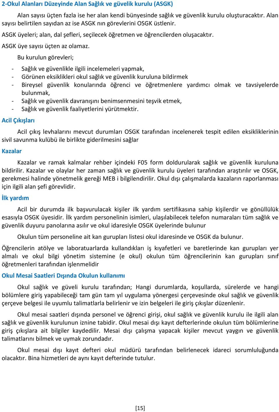 Bu kurulun görevleri; - Sağlık ve güvenlikle ilgili incelemeleri yapmak, - Görünen eksiklikleri okul sağlık ve güvenlik kuruluna bildirmek - Bireysel güvenlik konularında öğrenci ve öğretmenlere