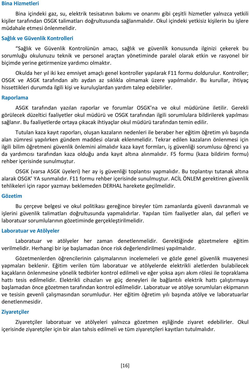 Sağlık ve Güvenlik Kontrolleri Sağlık ve Güvenlik Kontrolünün amacı, sağlık ve güvenlik konusunda ilginizi çekerek bu sorumluğu okulunuzu teknik ve personel araçtan yönetiminde paralel olarak etkin