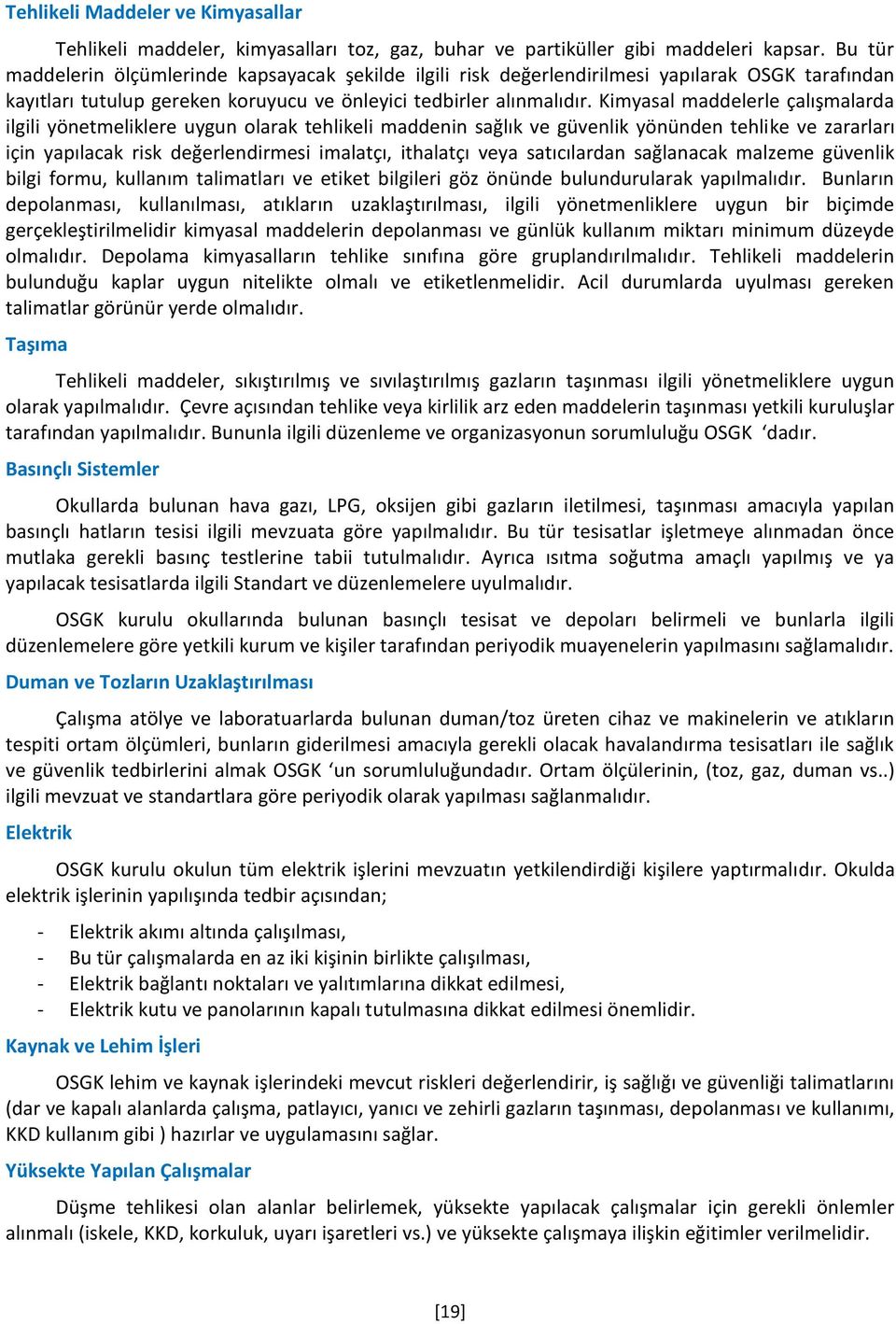 Kimyasal maddelerle çalışmalarda ilgili yönetmeliklere uygun olarak tehlikeli maddenin sağlık ve güvenlik yönünden tehlike ve zararları için yapılacak risk değerlendirmesi imalatçı, ithalatçı veya