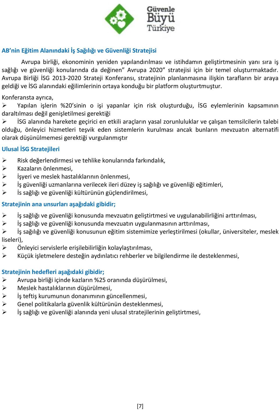 Avrupa Birliği İSG 2013-2020 Strateji Konferansı, stratejinin planlanmasına ilişkin tarafların bir araya geldiği ve İSG alanındaki eğilimlerinin ortaya konduğu bir platform oluşturtmuştur.