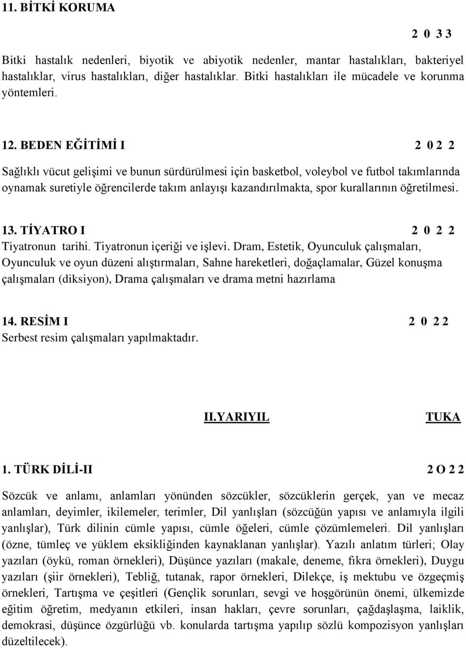 BEDEN EĞİTİMİ I Sağlıklı vücut gelişimi ve bunun sürdürülmesi için basketbol, voleybol ve futbol takımlarında oynamak suretiyle öğrencilerde takım anlayışı kazandırılmakta, spor kurallarının