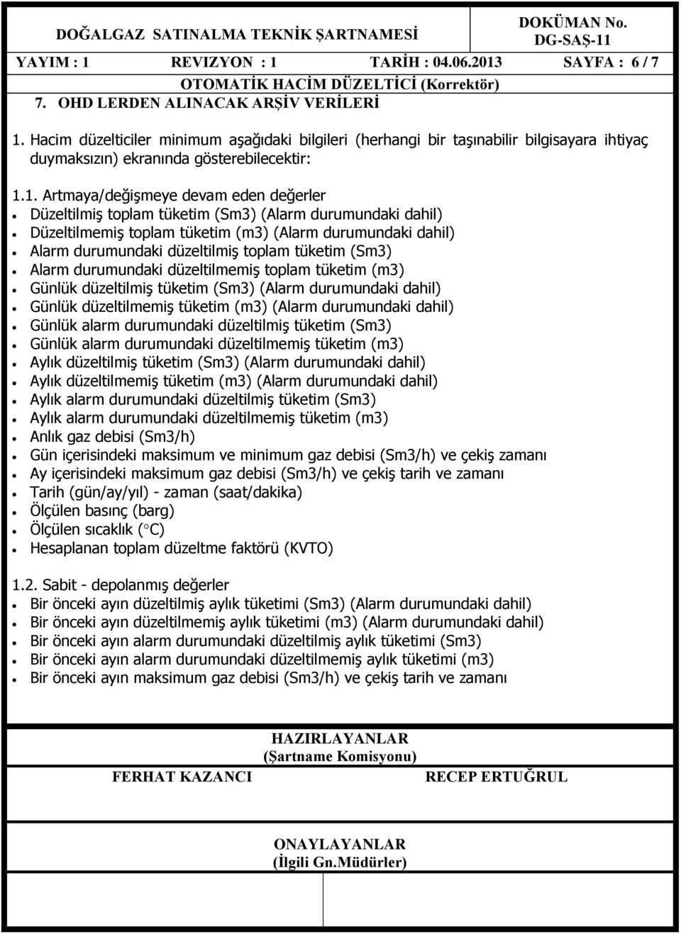 1. Artmaya/değişmeye devam eden değerler Düzeltilmiş toplam tüketim (Sm3) (Alarm durumundaki dahil) Düzeltilmemiş toplam tüketim (m3) (Alarm durumundaki dahil) Alarm durumundaki düzeltilmiş toplam