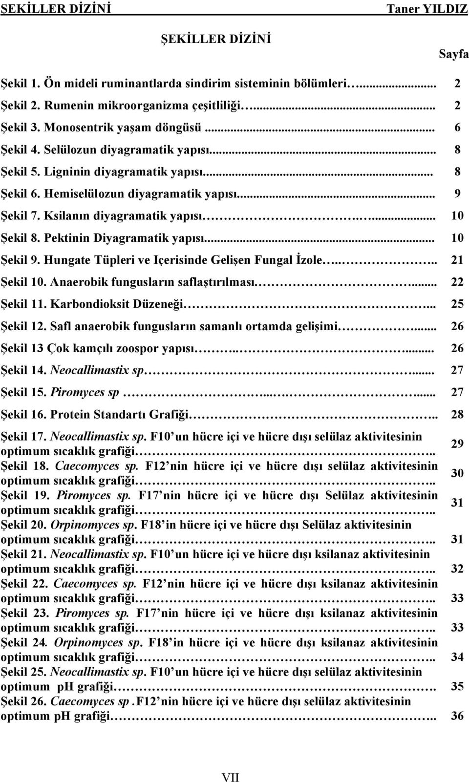 Ksilanın diyagramatik yapısı.... 10 Şekil 8. Pektinin Diyagramatik yapısı... 10 Şekil 9. Hungate Tüpleri ve Içerisinde Gelişen Fungal İzole.... 21 Şekil 10. Anaerobik fungusların saflaştırılması.