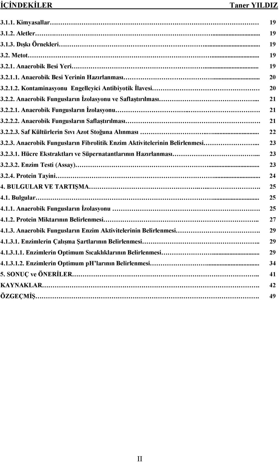 21 3.2.2.3. Saf Kültürlerin Sıvı Azot Stoğuna Alınması..... 22 3.2.3. Anaerobik Fungusların Fibrolitik Enzim Aktivitelerinin Belirlenmesi... 23 3.2.3.1. Hücre Ekstraktları ve Süpernatantlarının Hazırlanması.