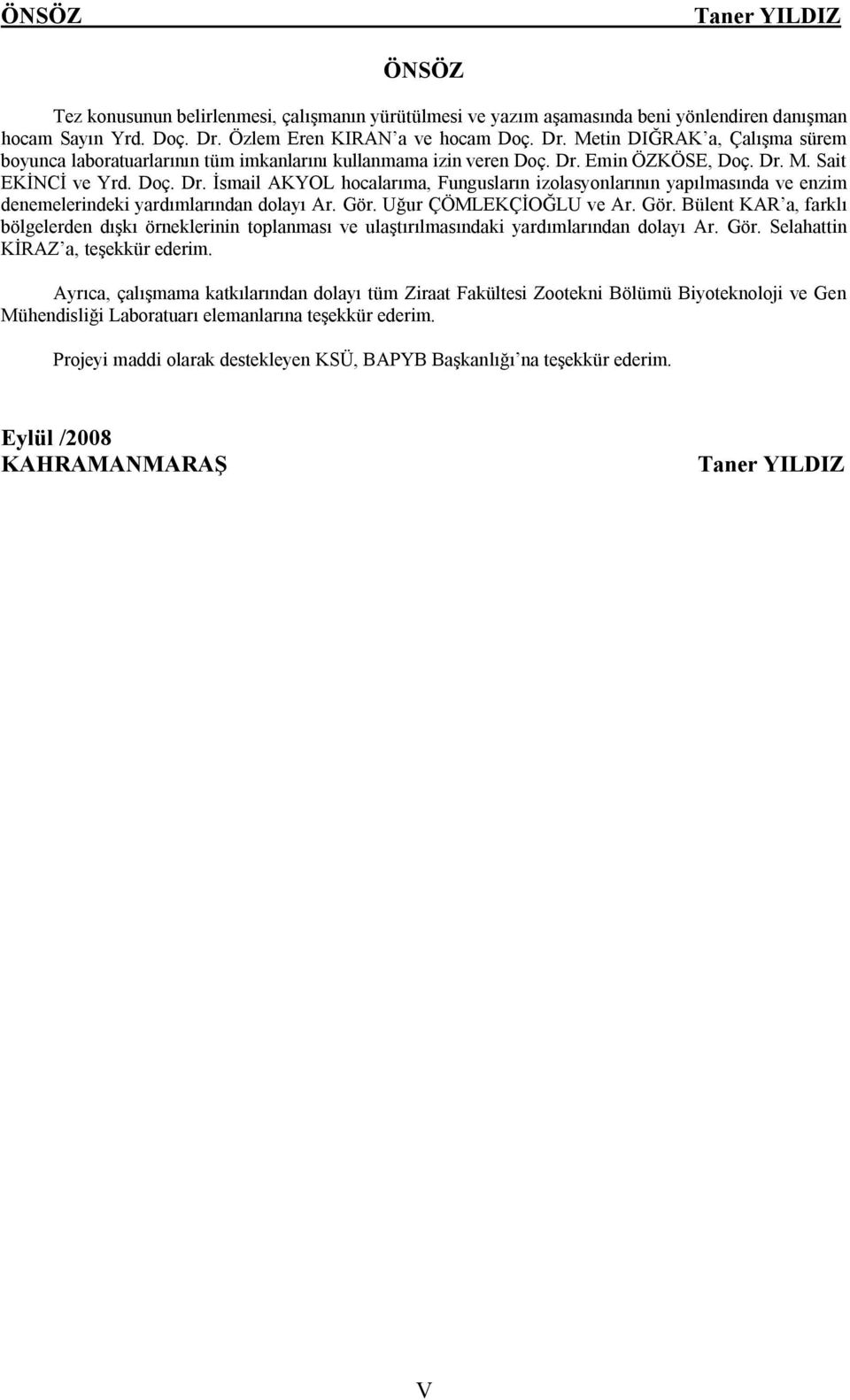 Gör. Uğur ÇÖMLEKÇİOĞLU ve Ar. Gör. Bülent KAR a, farklı bölgelerden dışkı örneklerinin toplanması ve ulaştırılmasındaki yardımlarından dolayı Ar. Gör. Selahattin KİRAZ a, teşekkür ederim.