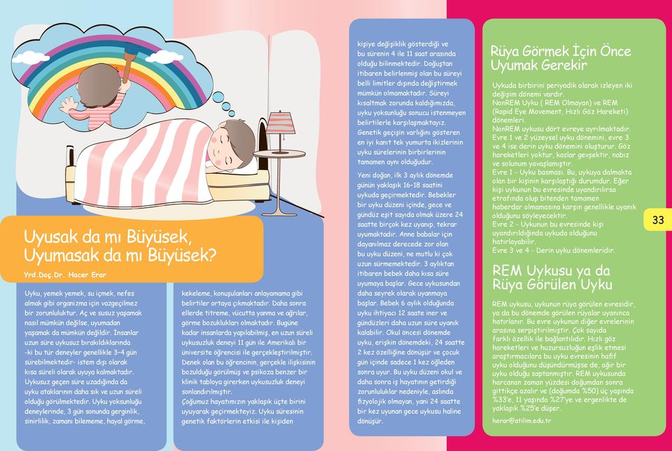 Hacer Erar Uyku, yemek yemek, su içmek, nefes kekeleme, konuşulanları anlayamama gibi belli limitler dışında değiştirmek mümkün olmamaktadır.