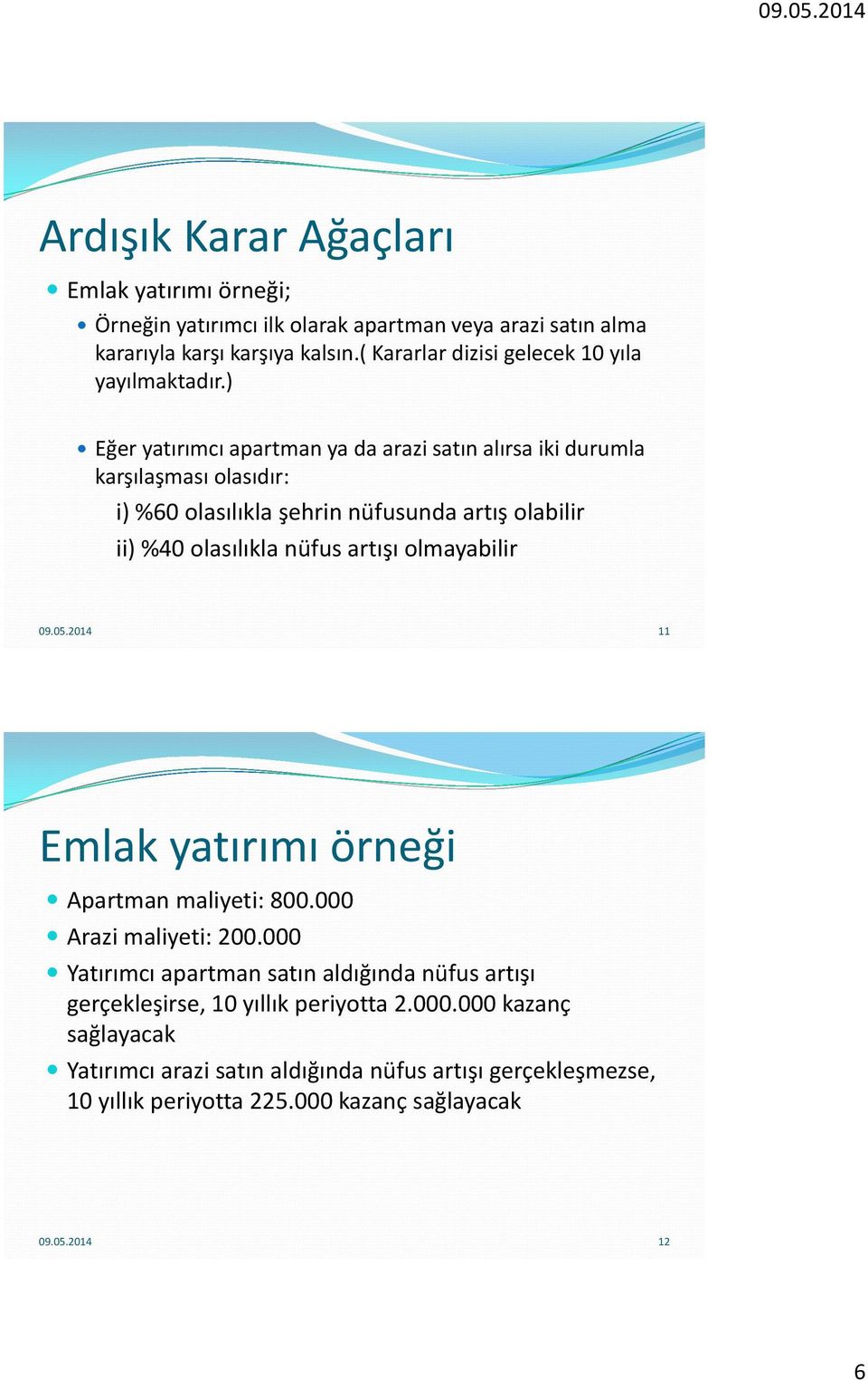 ) Eğer yatırımcı apartman ya da arazi satın alırsa iki durumla karşılaşması olasıdır: i) %60 olasılıkla şehrin nüfusunda artış olabilir ii) %40 olasılıkla nüfus artışı