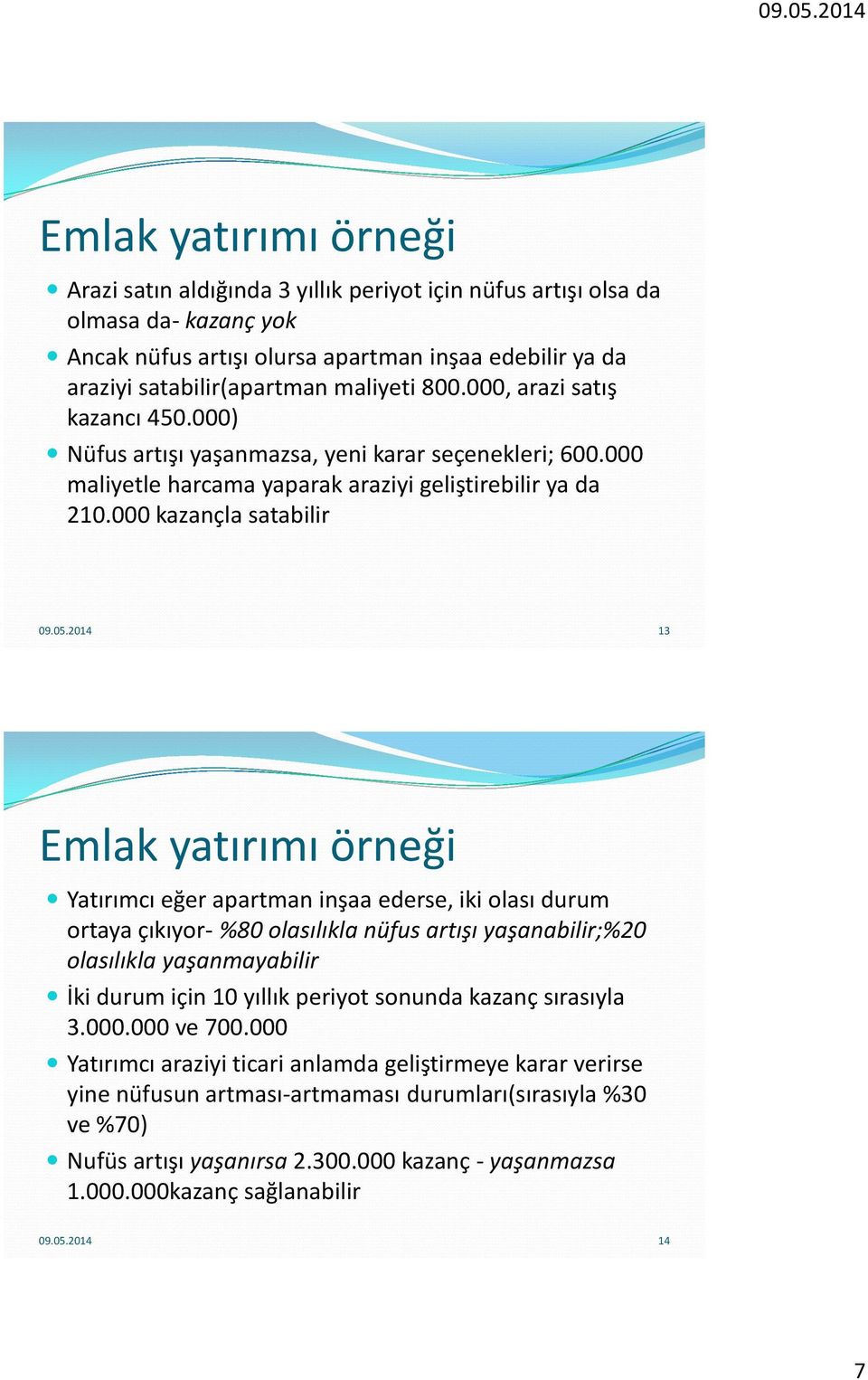 2014 13 Emlak yatırımı örneği Yatırımcı eğer apartman inşaa ederse, iki olası durum ortaya çıkıyor- %80 olasılıkla nüfus artışı yaşanabilir;%20 olasılıkla yaşanmayabilir İki durum için 10 yıllık