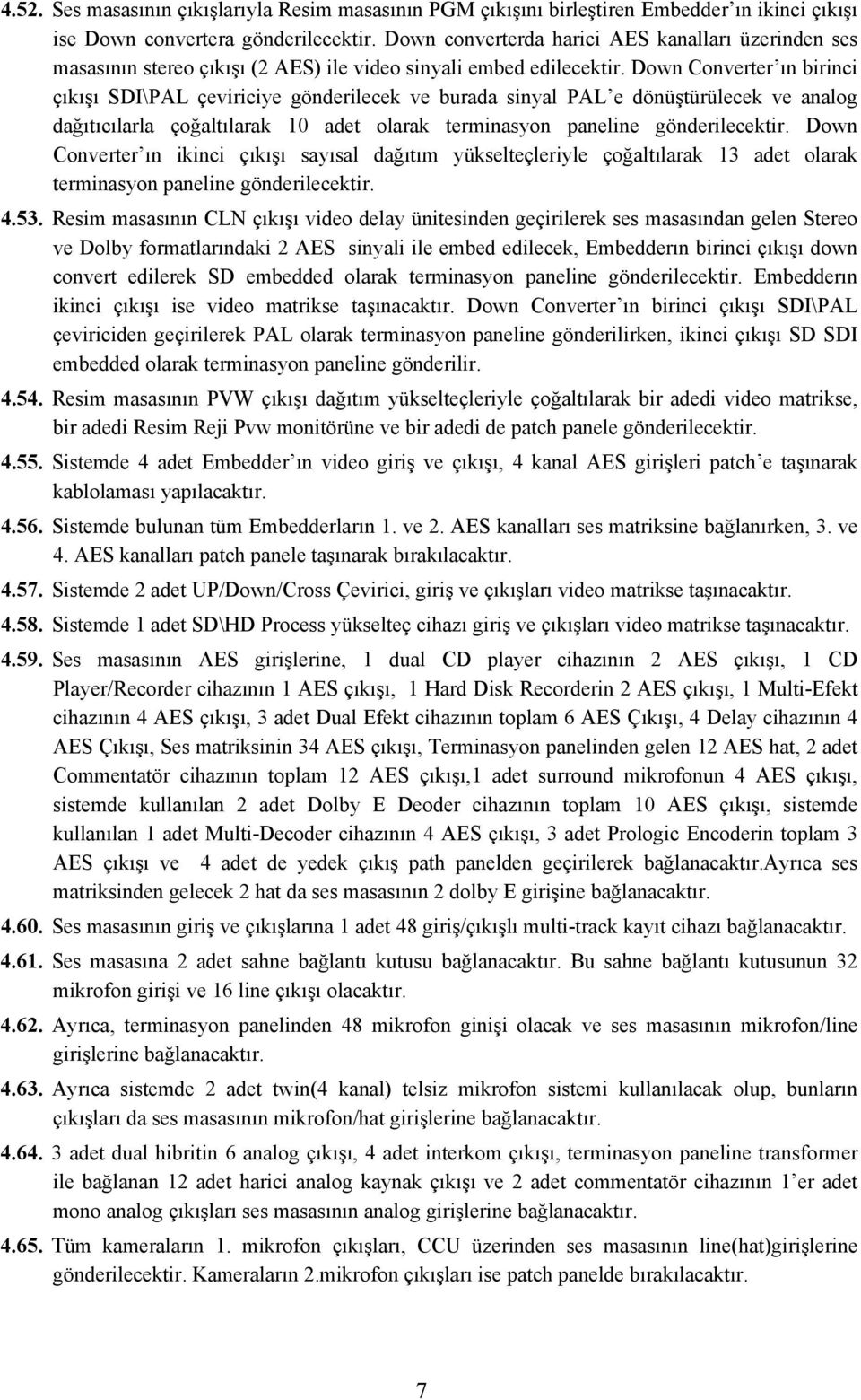 Down Converter ın birinci çıkışı SDI\PAL çeviriciye gönderilecek ve burada sinyal PAL e dönüştürülecek ve analog dağıtıcılarla çoğaltılarak 10 adet olarak terminasyon paneline gönderilecektir.