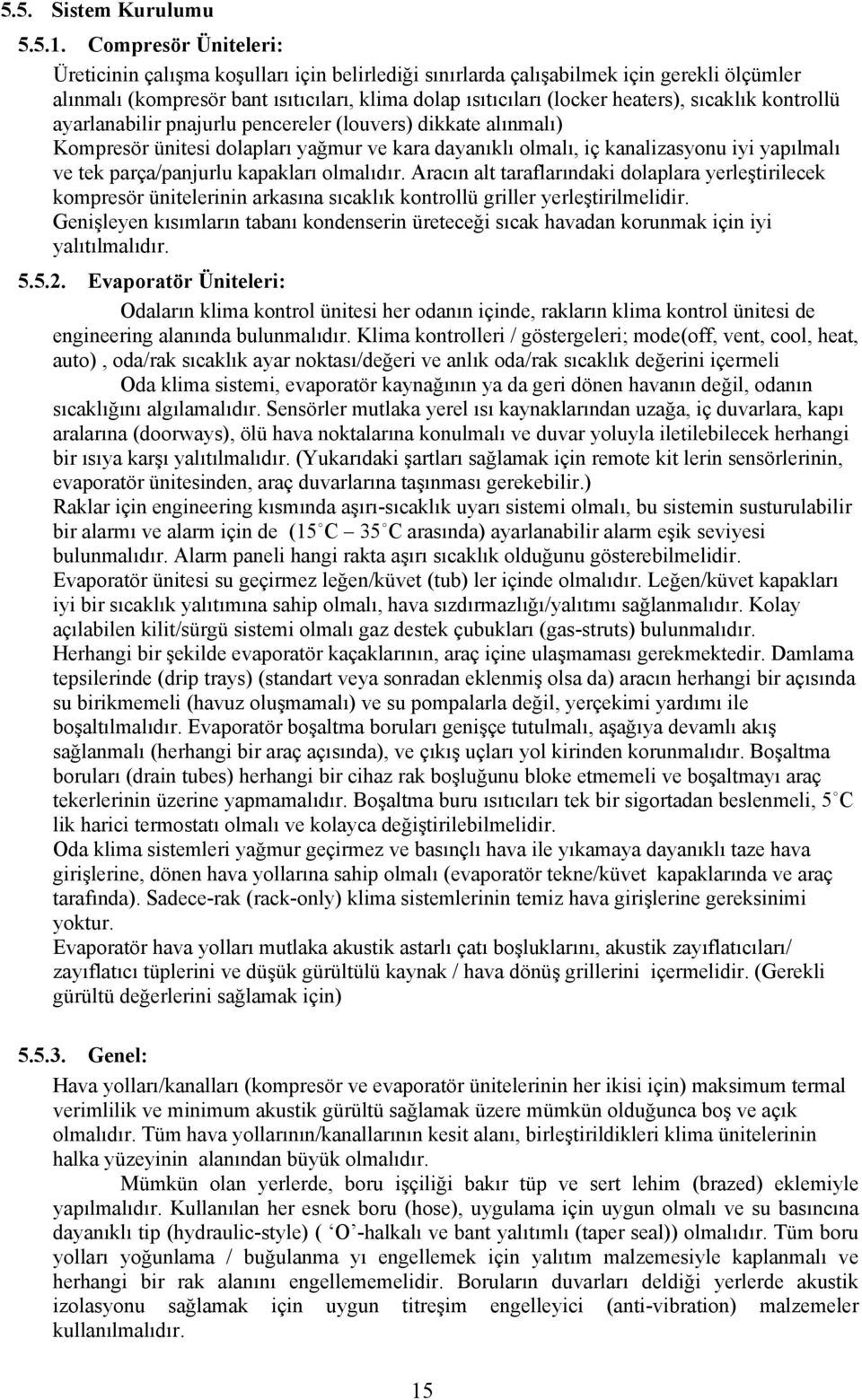 sıcaklık kontrollü ayarlanabilir pnajurlu pencereler (louvers) dikkate alınmalı) Kompresör ünitesi dolapları yağmur ve kara dayanıklı olmalı, iç kanalizasyonu iyi yapılmalı ve tek parça/panjurlu