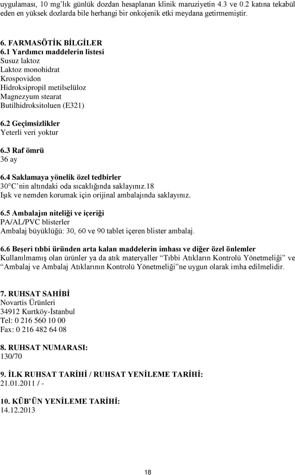 3 Raf ömrü 36 ay 6.4 Saklamaya yönelik özel tedbirler 30 C nin altındaki oda sıcaklığında saklayınız.18 Işık ve nemden korumak için orijinal ambalajında saklayınız. 6.5 Ambalajın niteliği ve içeriği PA/AL/PVC blisterler Ambalaj büyüklüğü: 30, 60 ve 90 tablet içeren blister ambalaj.