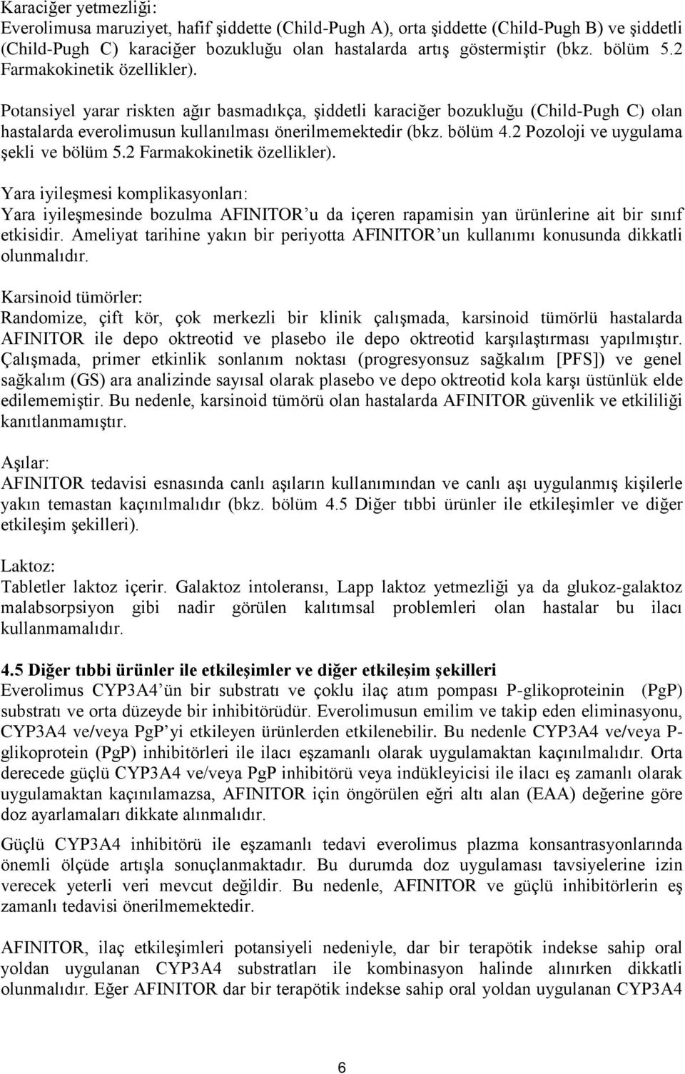 2 Pozoloji ve uygulama şekli ve bölüm 5.2 Farmakokinetik özellikler).