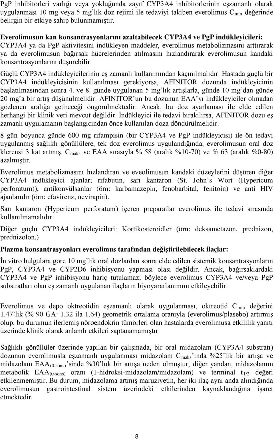 Everolimusun kan konsantrasyonlarını azaltabilecek CYP3A4 ve PgP indükleyicileri: CYP3A4 ya da PgP aktivitesini indükleyen maddeler, everolimus metabolizmasını arttırarak ya da everolimusun bağırsak