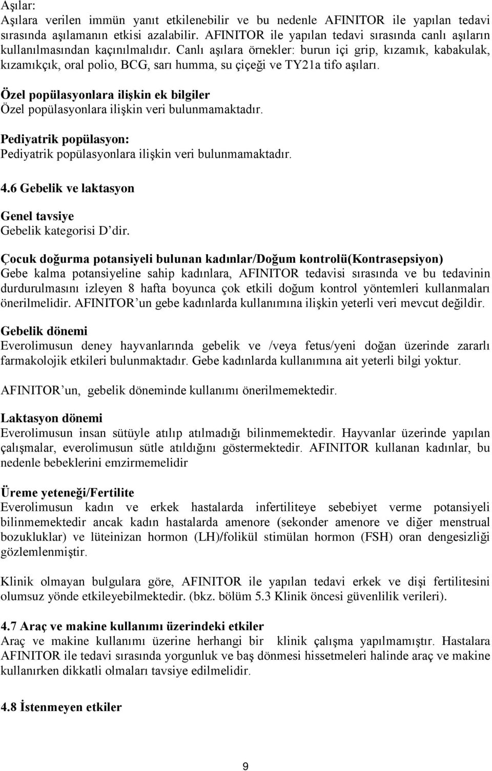 Canlı aşılara örnekler: burun içi grip, kızamık, kabakulak, kızamıkçık, oral polio, BCG, sarı humma, su çiçeği ve TY21a tifo aşıları.