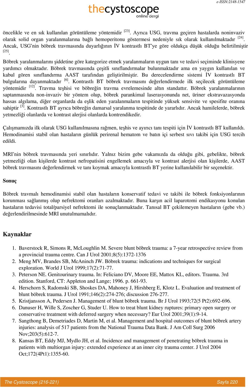 Ancak, USG nin böbrek travmasında duyarlığının İV kontrastlı BT ye göre oldukça düşük olduğu belirtilmiştir [25].