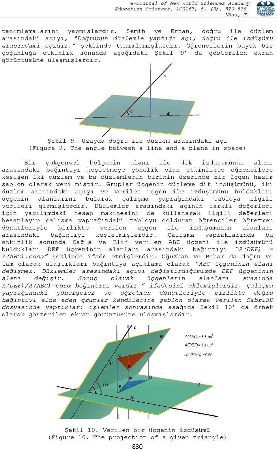 The angle between a line and a plane in space) Bir çokgensel bölgenin alanı ile dik izdüģümünün alanı arasındaki bağıntıyı keģfetmeye yönelik olan etkinlikte öğrencilere kesiģen iki düzlem ve bu