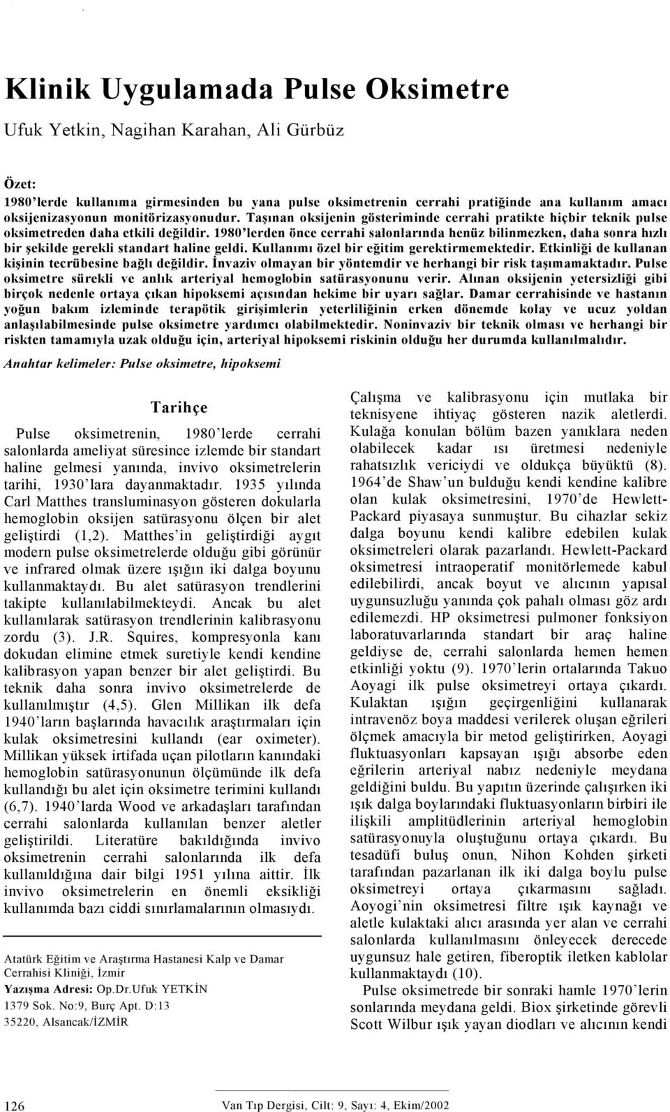 ana kullanım amacı oksijenizasyonun monitörizasyonudur. Taşınan oksijenin gösteriminde cerrahi pratikte hiçbir teknik pulse oksimetreden daha etkili değildir.