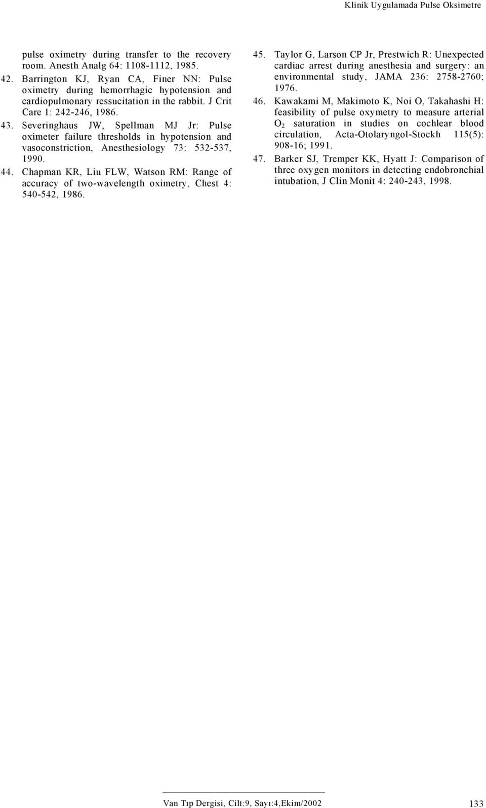 Severinghaus JW, Spellman MJ Jr: Pulse oximeter failure thresholds in hypotension and vasoconstriction, Anesthesiology 73: 532-537, 1990. 44.