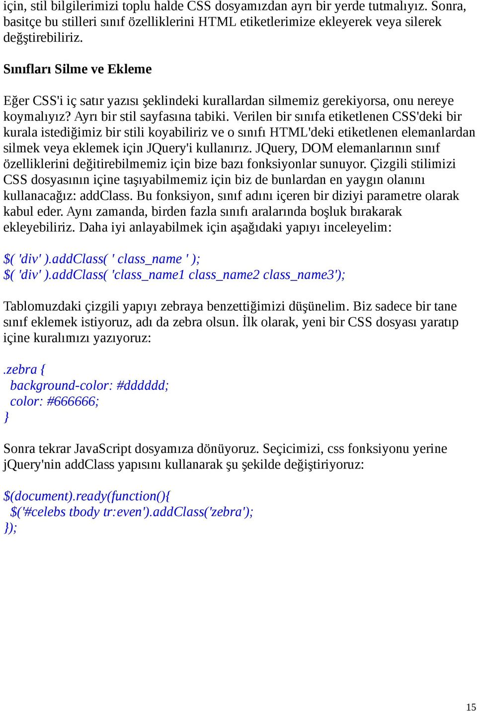 Verilen bir sınıfa etiketlenen CSS'deki bir kurala istediğimiz bir stili koyabiliriz ve o sınıfı HTML'deki etiketlenen elemanlardan silmek veya eklemek için JQuery'i kullanırız.