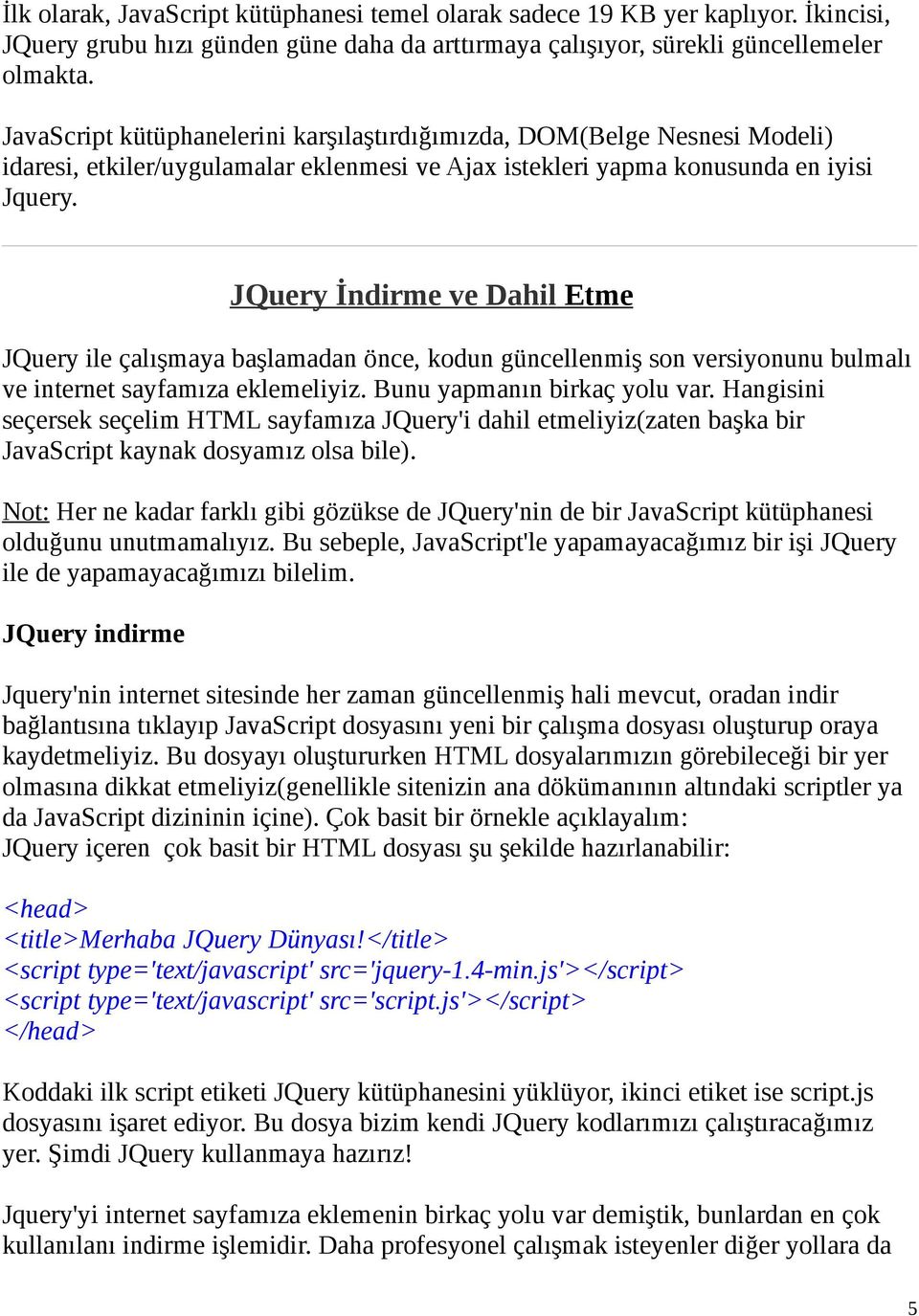 JQuery İndirme ve Dahil Etme JQuery ile çalışmaya başlamadan önce, kodun güncellenmiş son versiyonunu bulmalı ve internet sayfamıza eklemeliyiz. Bunu yapmanın birkaç yolu var.