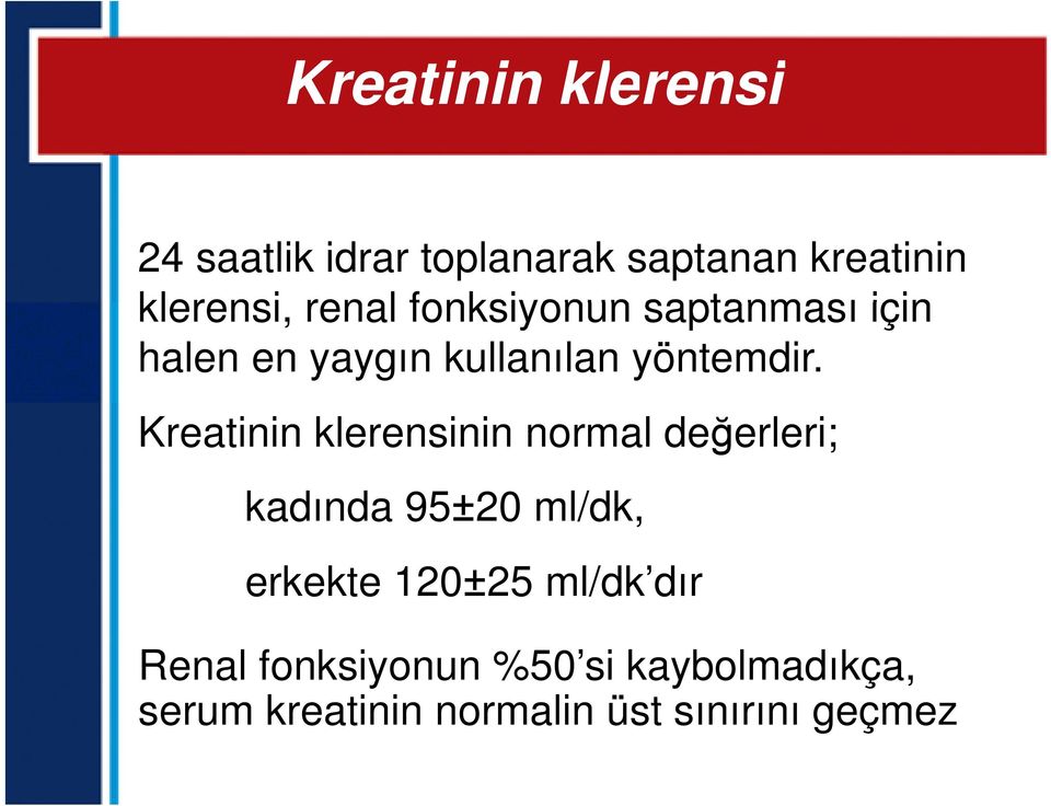 Kreatinin klerensinin normal değerleri; kadında 95±20 ml/dk, erkekte 120±25