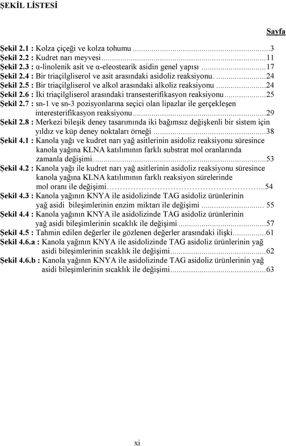 ..25 Şekil 2.7 : sn-1 ve sn-3 pozisyonlarına seçici olan lipazlar ile gerçekleşen interesterifikasyon reaksiyonu...29 Şekil 2.