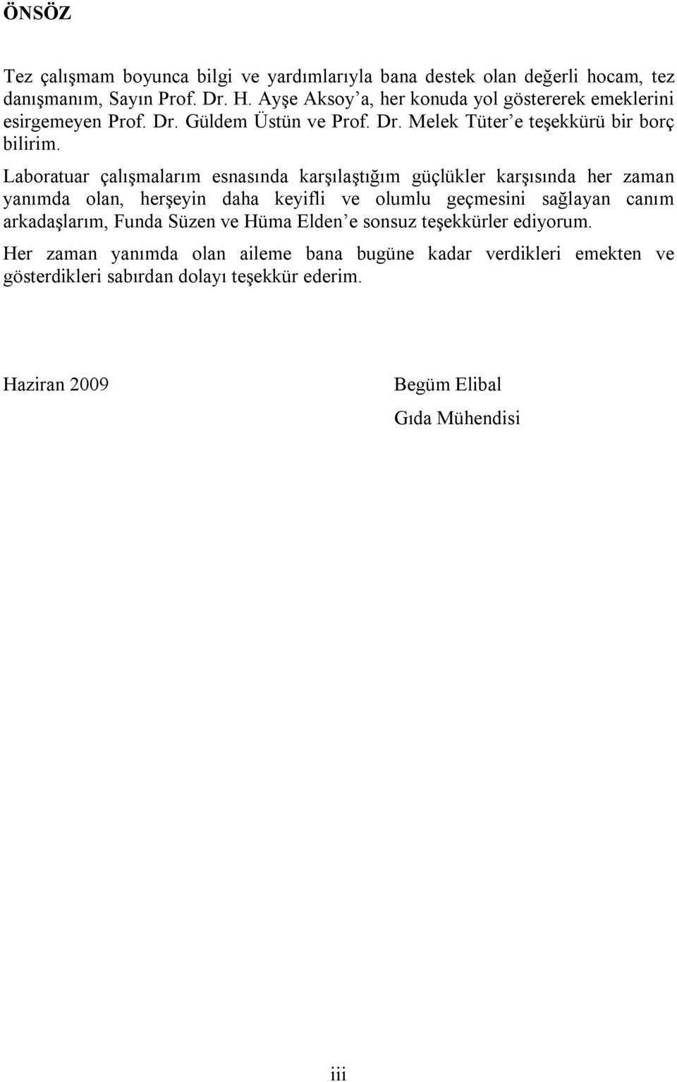 Laboratuar çalışmalarım esnasında karşılaştığım güçlükler karşısında her zaman yanımda olan, herşeyin daha keyifli ve olumlu geçmesini sağlayan canım