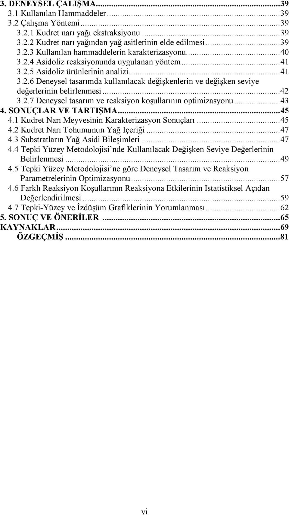 2.7 Deneysel tasarım ve reaksiyon koşullarının optimizasyonu...43 4. SONUÇLAR VE TARTIŞMA...45 4.1 Kudret Narı Meyvesinin Karakterizasyon Sonuçları...45 4.2 Kudret Narı Tohumunun Yağ İçeriği...47 4.