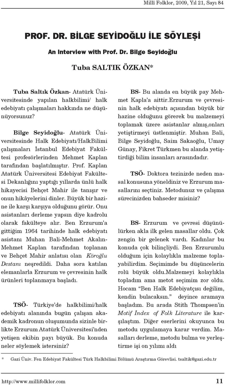 Bilge Seyidoğlu- Atatürk Üniversitesinde Halk Edebiyatı/HalkBilimi çalışmaları İstanbul Edebiyat Fakültesi profesörlerinden Mehmet Kaplan tarafından başlatılmıştır. Prof.