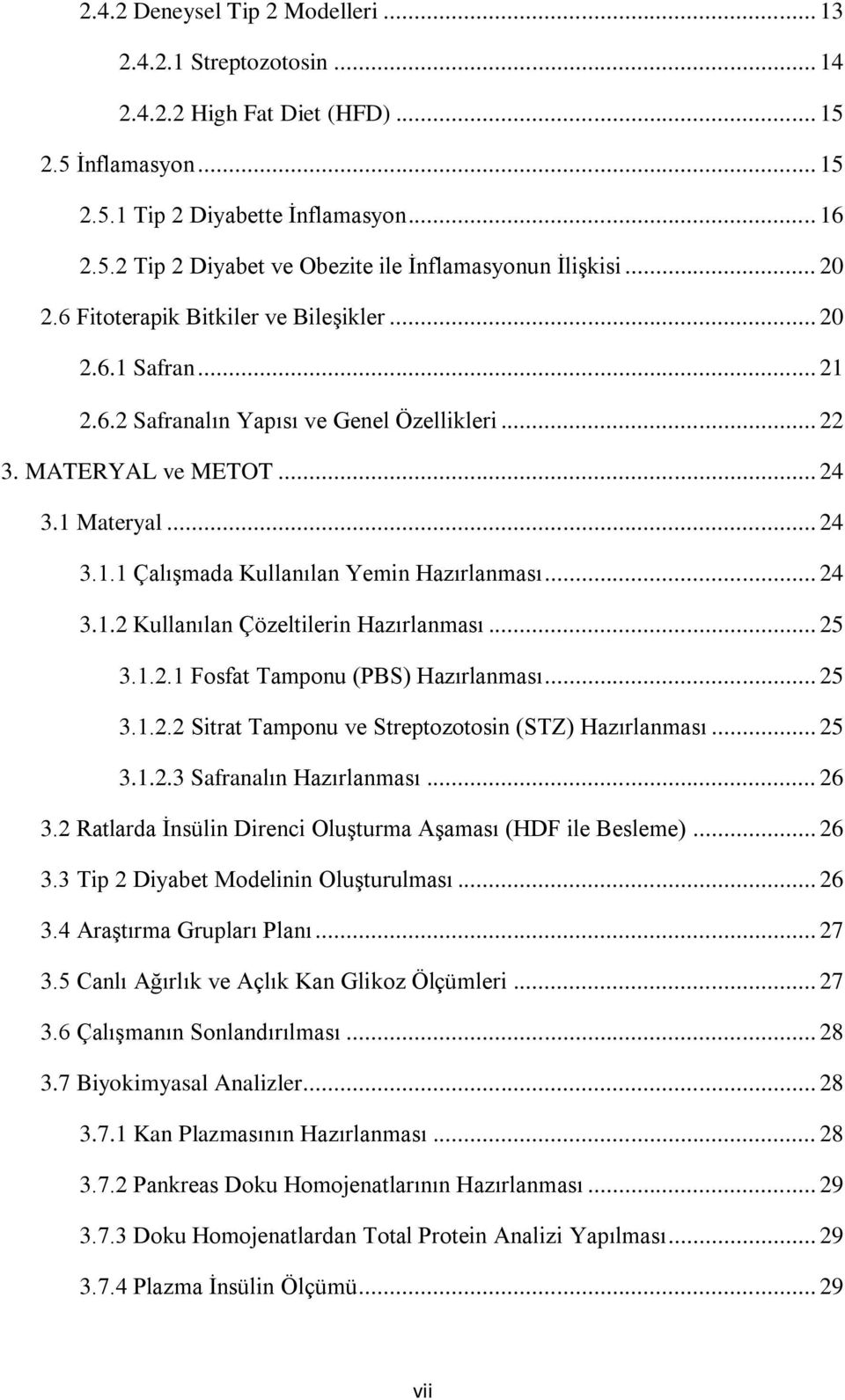 .. 24 3.1.2 Kullanılan Çözeltilerin Hazırlanması... 25 3.1.2.1 Fosfat Tamponu (PBS) Hazırlanması... 25 3.1.2.2 Sitrat Tamponu ve Streptozotosin (STZ) Hazırlanması... 25 3.1.2.3 Safranalın Hazırlanması.