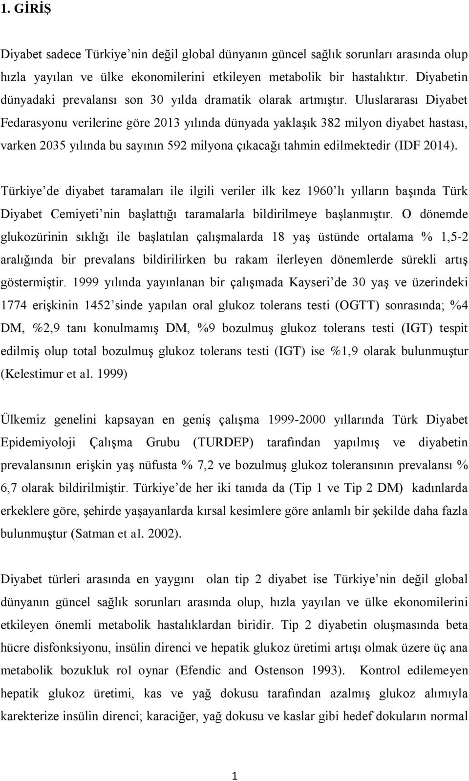 Uluslararası Diyabet Fedarasyonu verilerine göre 2013 yılında dünyada yaklaşık 382 milyon diyabet hastası, varken 2035 yılında bu sayının 592 milyona çıkacağı tahmin edilmektedir (IDF 2014).