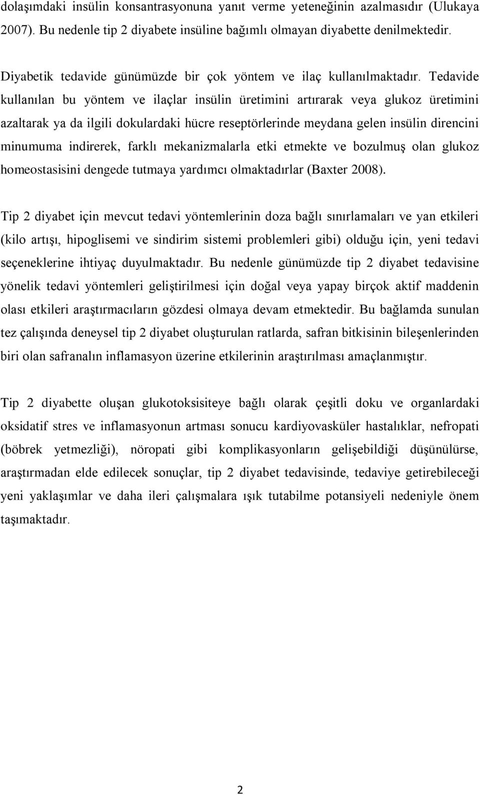 Tedavide kullanılan bu yöntem ve ilaçlar insülin üretimini artırarak veya glukoz üretimini azaltarak ya da ilgili dokulardaki hücre reseptörlerinde meydana gelen insülin direncini minumuma indirerek,