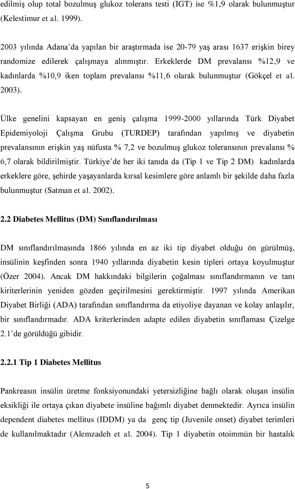 Erkeklerde DM prevalansı %12,9 ve kadınlarda %10,9 iken toplam prevalansı %11,6 olarak bulunmuştur (Gökçel et al. 2003).