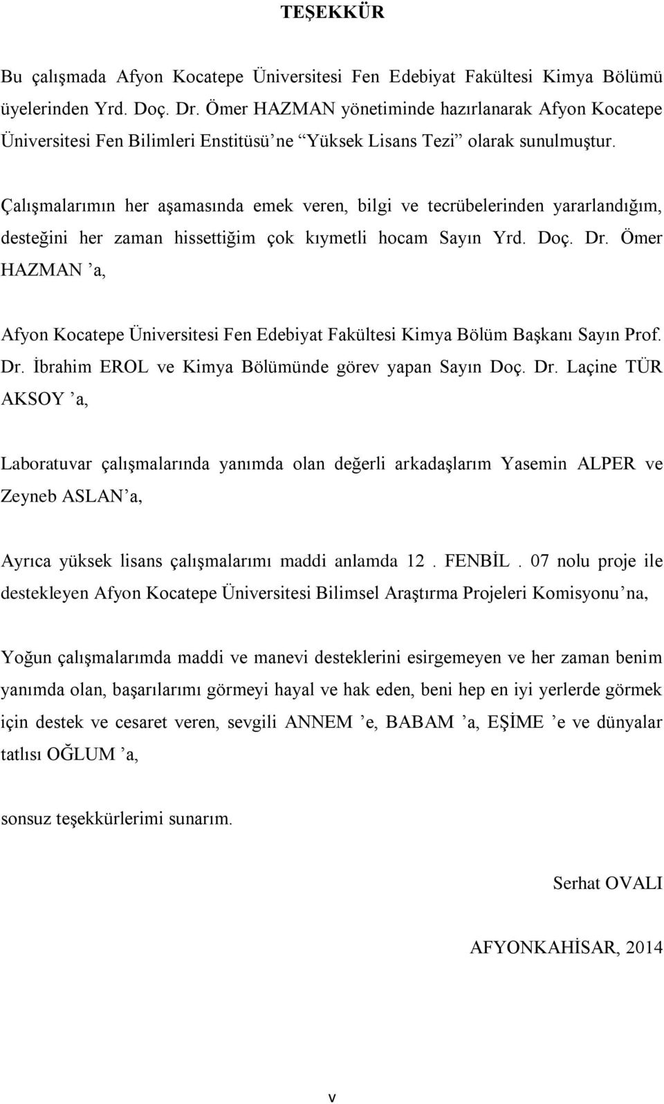 Çalışmalarımın her aşamasında emek veren, bilgi ve tecrübelerinden yararlandığım, desteğini her zaman hissettiğim çok kıymetli hocam Sayın Yrd. Doç. Dr.